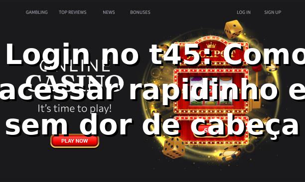😎 Login no t45: Como acessar rapidinho e sem dor de cabeça