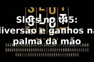 Slots no t45: diversão e ganhos na palma da mão 🎰